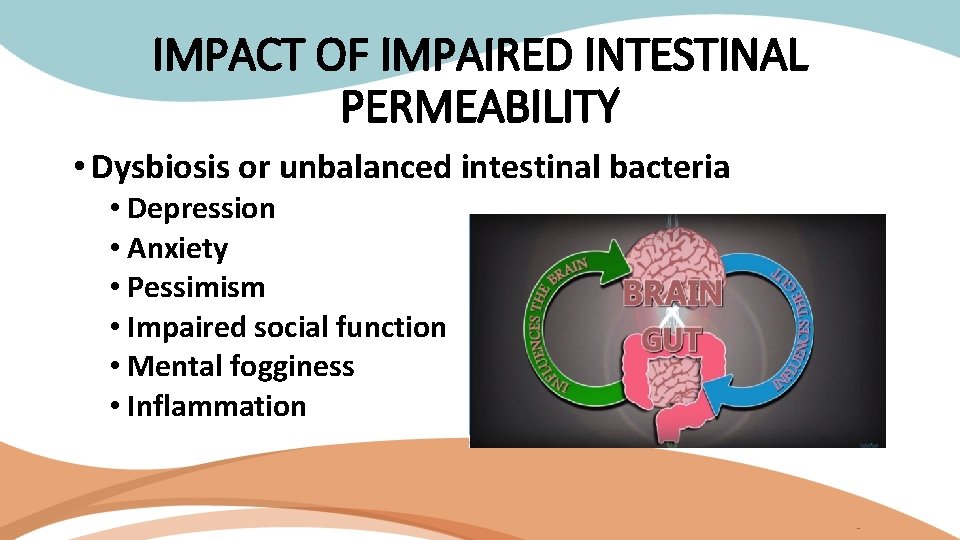 IMPACT OF IMPAIRED INTESTINAL PERMEABILITY • Dysbiosis or unbalanced intestinal bacteria • Depression •