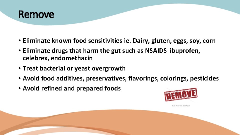 Remove • Eliminate known food sensitivities ie. Dairy, gluten, eggs, soy, corn • Eliminate