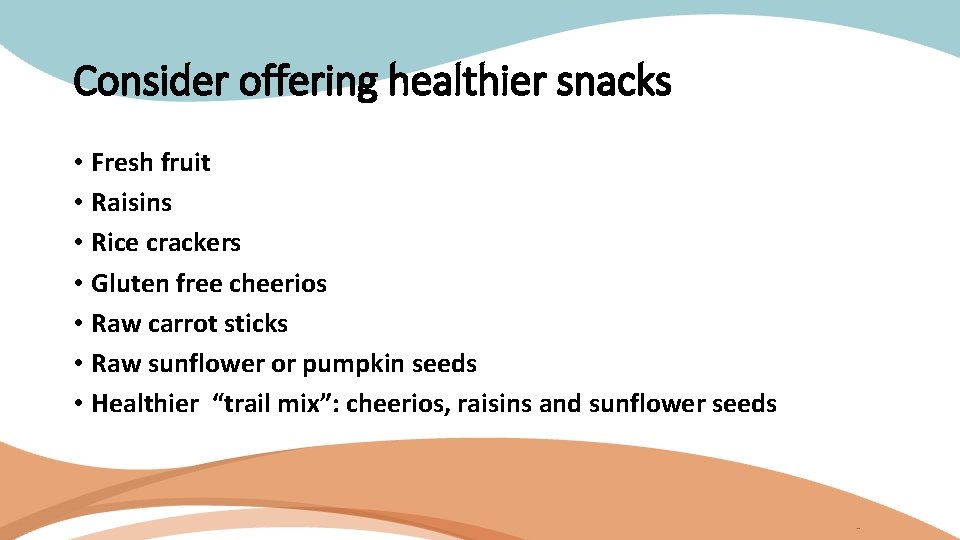 Consider offering healthier snacks • Fresh fruit • Raisins • Rice crackers • Gluten