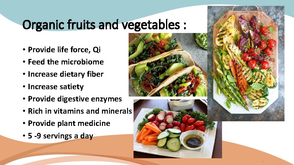 Organic fruits and vegetables : • Provide life force, Qi • Feed the microbiome