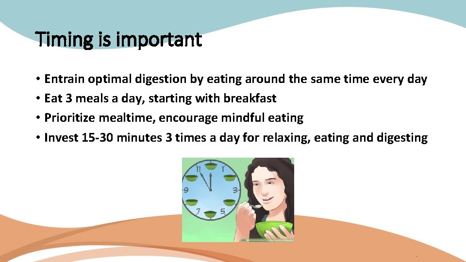 Timing is important • Entrain optimal digestion by eating around the same time every