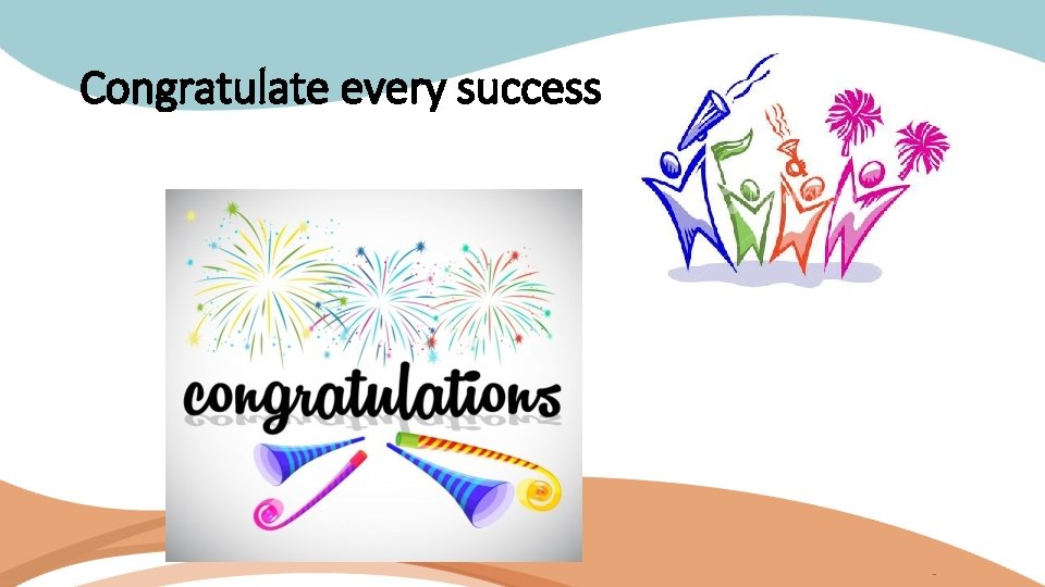 Congratulate every success 