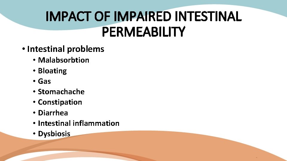 IMPACT OF IMPAIRED INTESTINAL PERMEABILITY • Intestinal problems • Malabsorbtion • Bloating • Gas