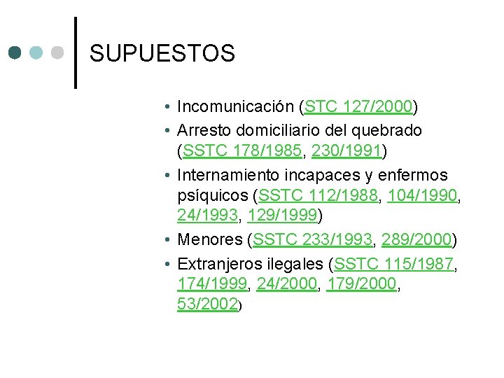 SUPUESTOS • Incomunicación (STC 127/2000) • Arresto domiciliario del quebrado (SSTC 178/1985, 230/1991) •