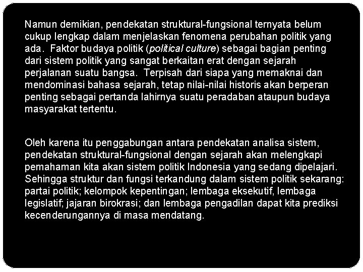 Namun demikian, pendekatan struktural-fungsional ternyata belum cukup lengkap dalam menjelaskan fenomena perubahan politik yang