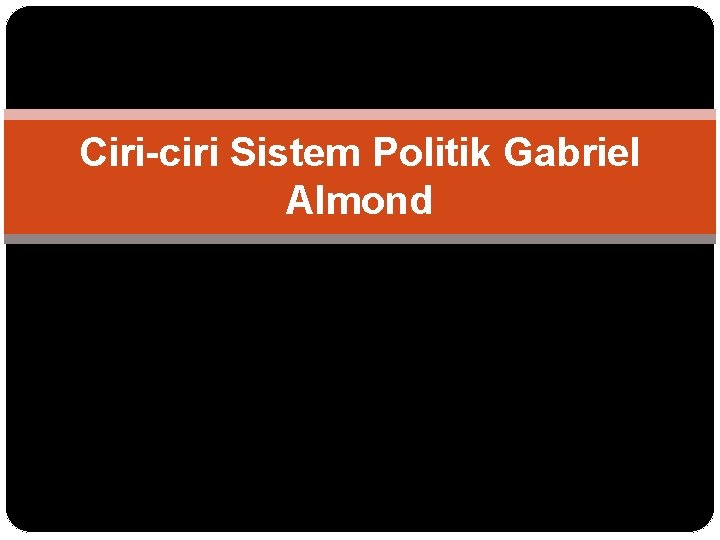 Ciri-ciri Sistem Politik Gabriel Almond 