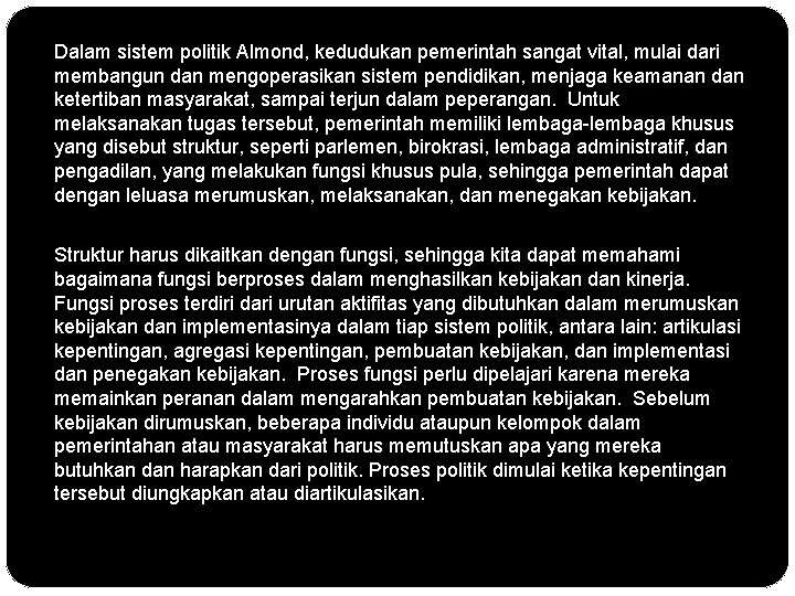 Dalam sistem politik Almond, kedudukan pemerintah sangat vital, mulai dari membangun dan mengoperasikan sistem