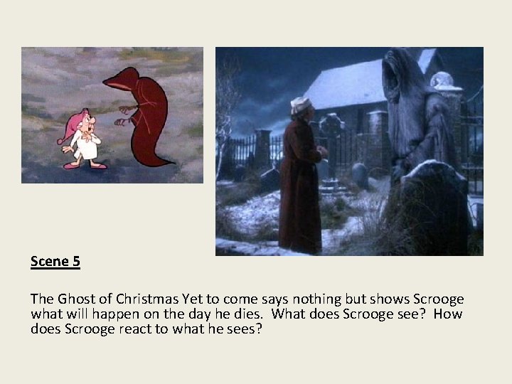 Scene 5 The Ghost of Christmas Yet to come says nothing but shows Scrooge