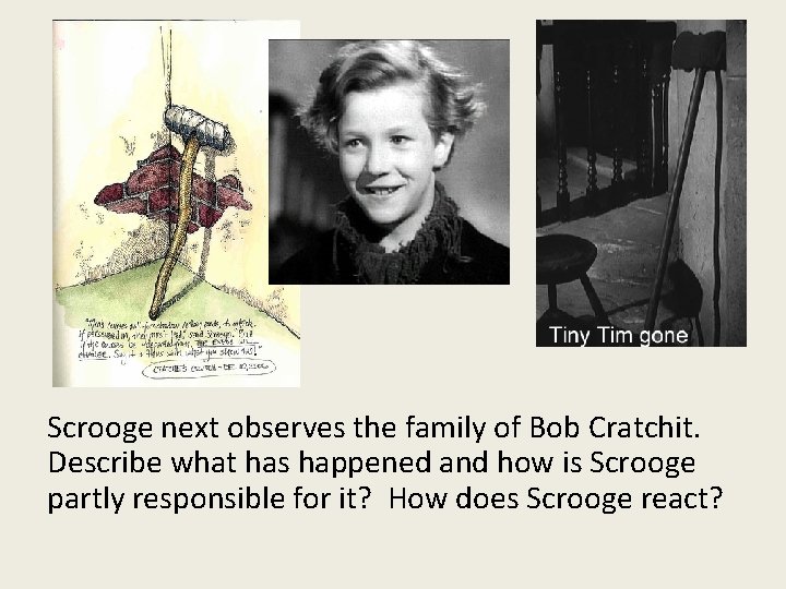 Scrooge next observes the family of Bob Cratchit. Describe what has happened and how