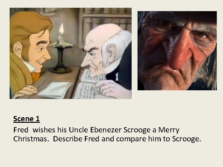 Scene 1 Fred wishes his Uncle Ebenezer Scrooge a Merry Christmas. Describe Fred and