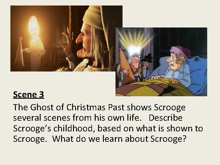 Scene 3 The Ghost of Christmas Past shows Scrooge several scenes from his own