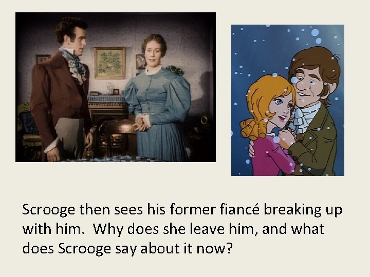 Scrooge then sees his former fiancé breaking up with him. Why does she leave