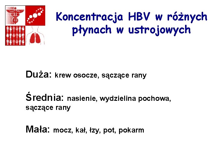 Koncentracja HBV w różnych płynach w ustrojowych Duża: krew osocze, sączące rany Średnia: nasienie,