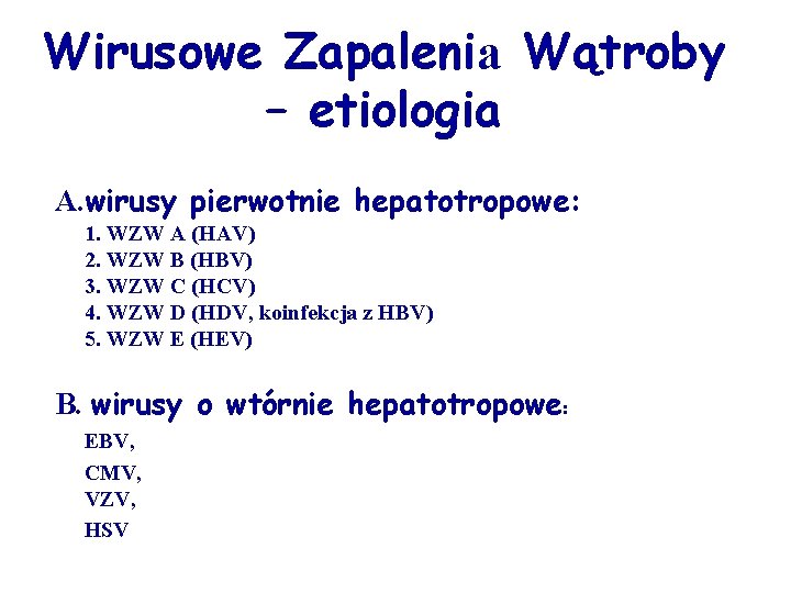 Wirusowe Zapalenia Wątroby – etiologia A. wirusy pierwotnie hepatotropowe: 1. WZW A (HAV) 2.