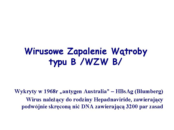 Wirusowe Zapalenie Wątroby typu B /WZW B/ Wykryty w 1968 r „antygen Australia” –