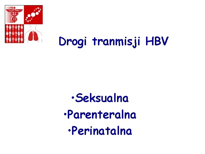 Drogi tranmisji HBV • Seksualna • Parenteralna • Perinatalna 