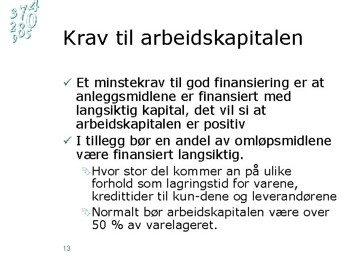 Krav til arbeidskapitalen ü Et minstekrav til god finansiering er at anleggsmidlene er finansiert