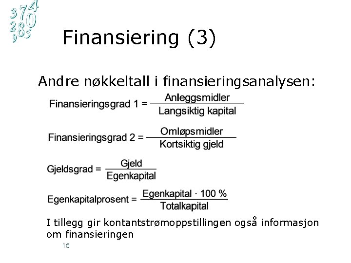 Finansiering (3) Andre nøkkeltall i finansieringsanalysen: I tillegg gir kontantstrømoppstillingen også informasjon om finansieringen