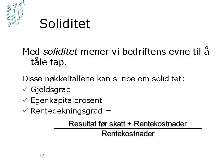 Soliditet Med soliditet mener vi bedriftens evne til å tåle tap. Disse nøkkeltallene kan