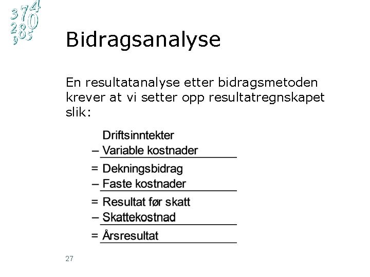 Bidragsanalyse En resultatanalyse etter bidragsmetoden krever at vi setter opp resultatregnskapet slik: 27 