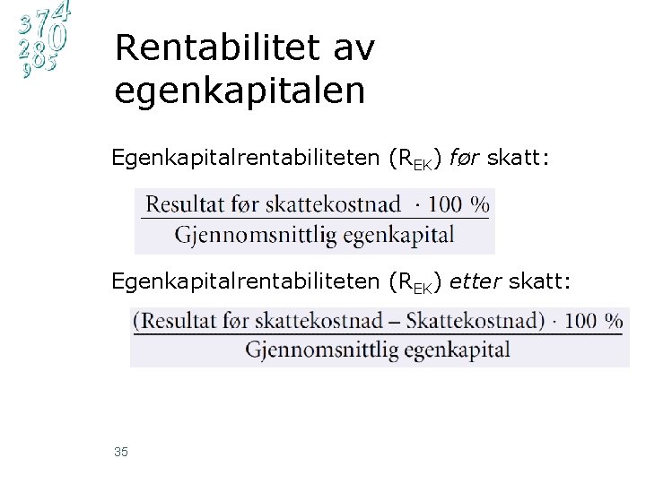 Rentabilitet av egenkapitalen Egenkapitalrentabiliteten (REK) før skatt: Egenkapitalrentabiliteten (REK) etter skatt: 35 