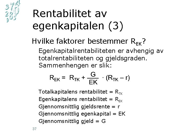 Rentabilitet av egenkapitalen (3) Hvilke faktorer bestemmer REK? Egenkapitalrentabiliteten er avhengig av totalrentabiliteten og