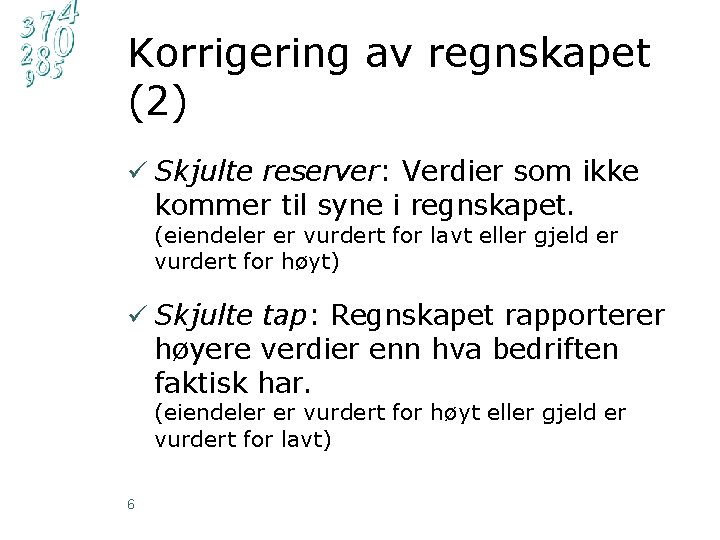 Korrigering av regnskapet (2) ü Skjulte reserver: Verdier som ikke kommer til syne i