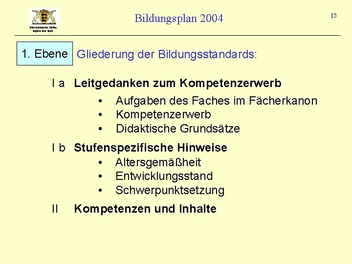 Bildungsplan 2004 Ministerium für Kultus, Jugend und Sport 1. Ebene Gliederung der Bildungsstandards: I