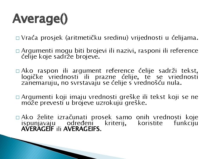 Average() � � � Vraća prosjek (aritmetičku sredinu) vrijednosti u ćelijama. Argumenti mogu biti