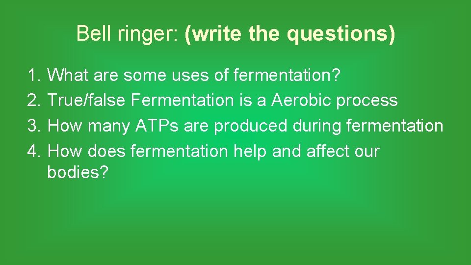 Bell ringer: (write the questions) 1. What are some uses of fermentation? 2. True/false