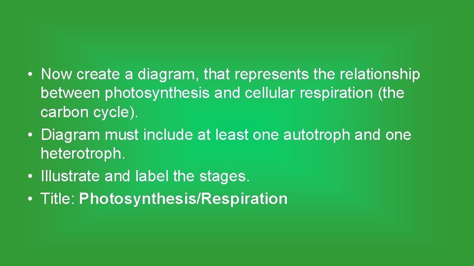  • Now create a diagram, that represents the relationship between photosynthesis and cellular