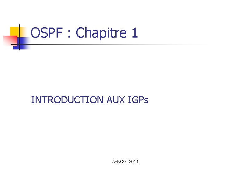 OSPF : Chapitre 1 INTRODUCTION AUX IGPs AFNOG 2011 