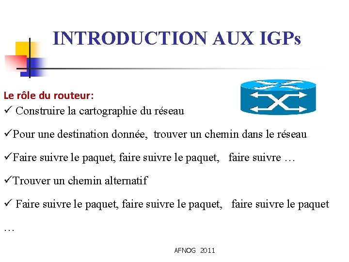 INTRODUCTION AUX IGPs Le rôle du routeur: ü Construire la cartographie du réseau üPour