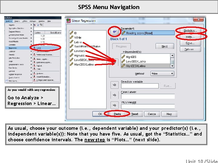 SPSS Menu Navigation As you would with any regression: Go to Analyze > Regression