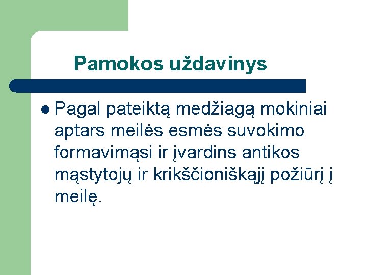 Pamokos uždavinys l Pagal pateiktą medžiagą mokiniai aptars meilės esmės suvokimo formavimąsi ir įvardins