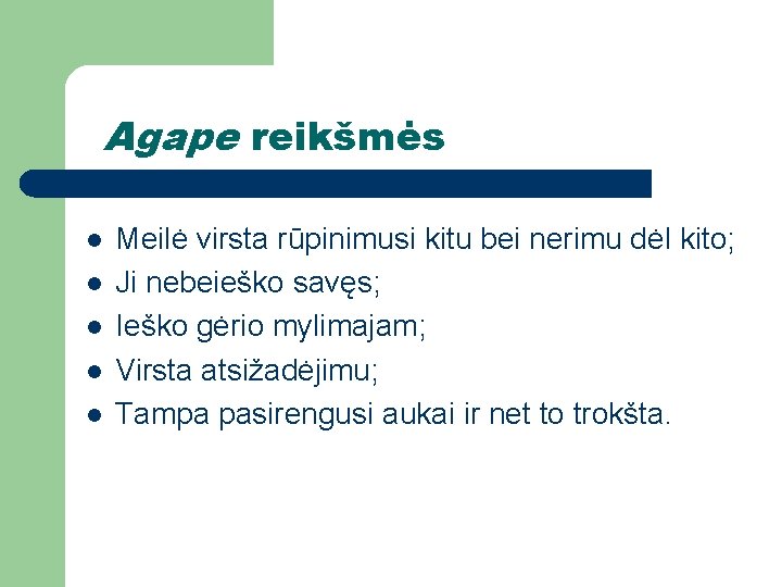 Agape reikšmės l l l Meilė virsta rūpinimusi kitu bei nerimu dėl kito; Ji