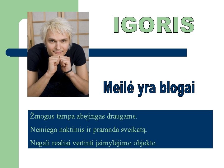 Žmogus tampa abejingas draugams. Nemiega naktimis ir praranda sveikatą. Negali realiai vertinti įsimylėjimo objekto.