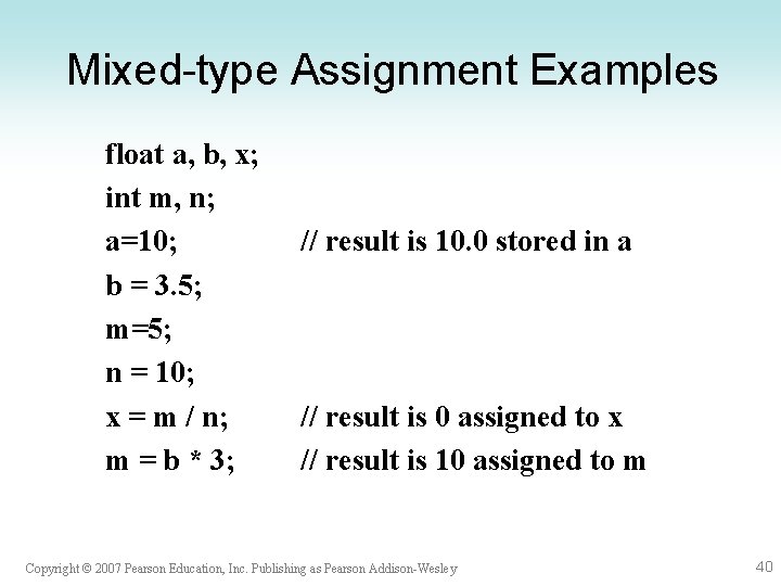Mixed-type Assignment Examples float a, b, x; int m, n; a=10; b = 3.