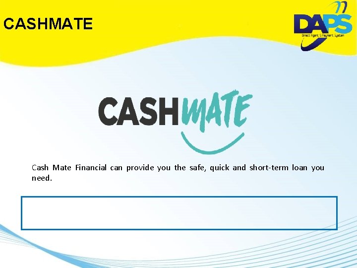 CASHMATE Cash Mate Financial can provide you the safe, quick and short-term loan you