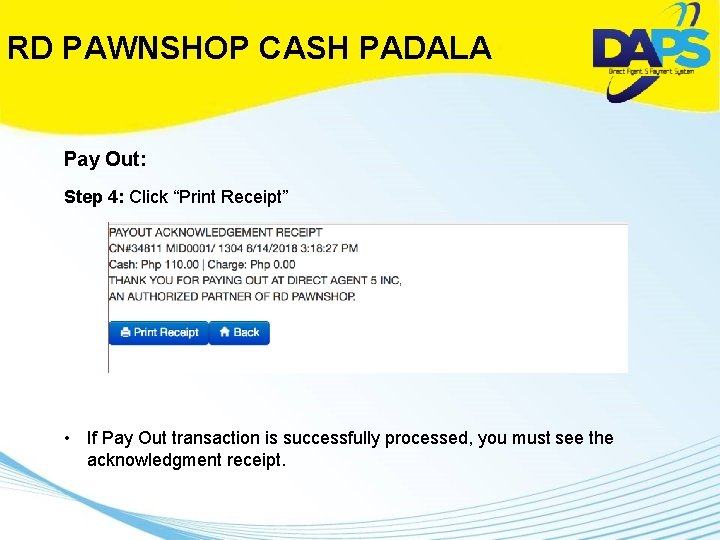 RD PAWNSHOP CASH PADALA Pay Out: Step 4: Click “Print Receipt” • If Pay