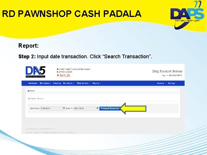 RD PAWNSHOP CASH PADALA Report: Step 2: Input date transaction. Click “Search Transaction”. 