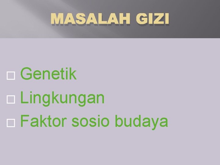 MASALAH GIZI Genetik � Lingkungan � Faktor sosio budaya � 