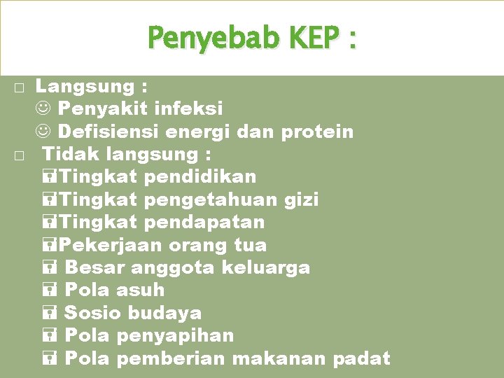 Penyebab KEP : � � Langsung : Penyakit infeksi Defisiensi energi dan protein Tidak