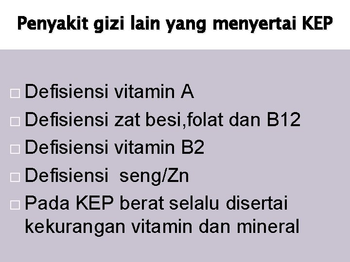 Penyakit gizi lain yang menyertai KEP � Defisiensi vitamin A � Defisiensi zat besi,