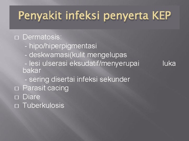 Penyakit infeksi penyerta KEP � � Dermatosis: - hipo/hiperpigmentasi - deskwamasi(kulit mengelupas - lesi