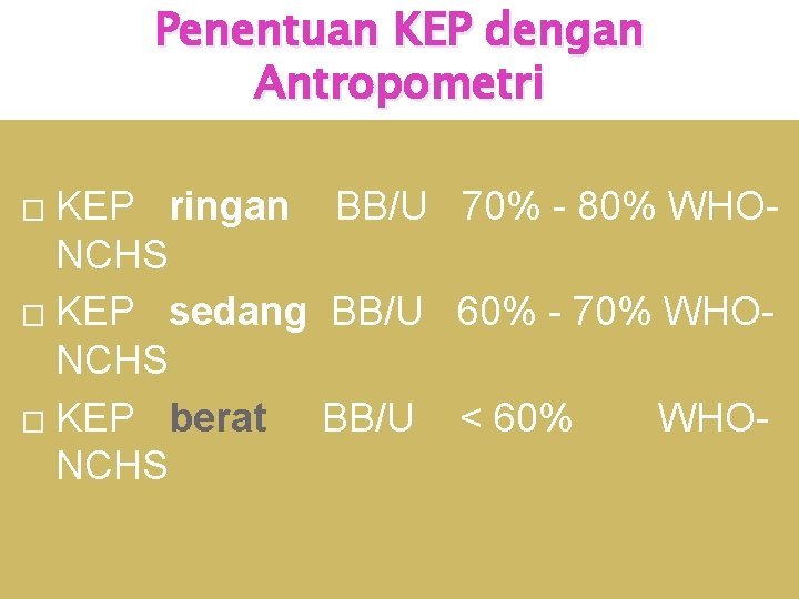 Penentuan KEP dengan Antropometri KEP ringan BB/U 70% - 80% WHONCHS � KEP sedang