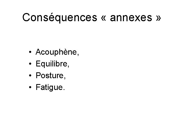 Conséquences « annexes » • • Acouphène, Equilibre, Posture, Fatigue. 