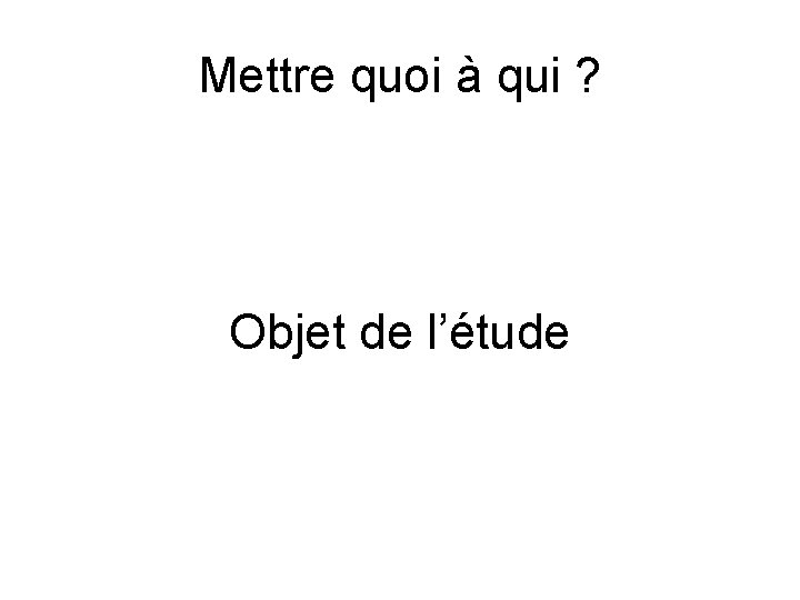 Mettre quoi à qui ? Objet de l’étude 