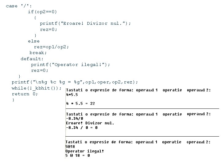 case '/': if(op 2==0) { printf("Eroare! Divizor nul. "); rez=0; } else rez=op 1/op