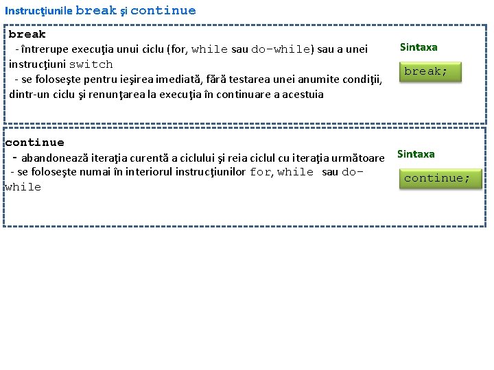 Instrucţiunile break şi continue break - întrerupe execuţia unui ciclu (for, while sau do-while)